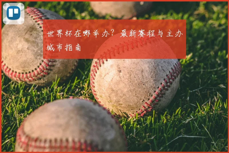 世界杯在哪举办？最新赛程与主办城市指南