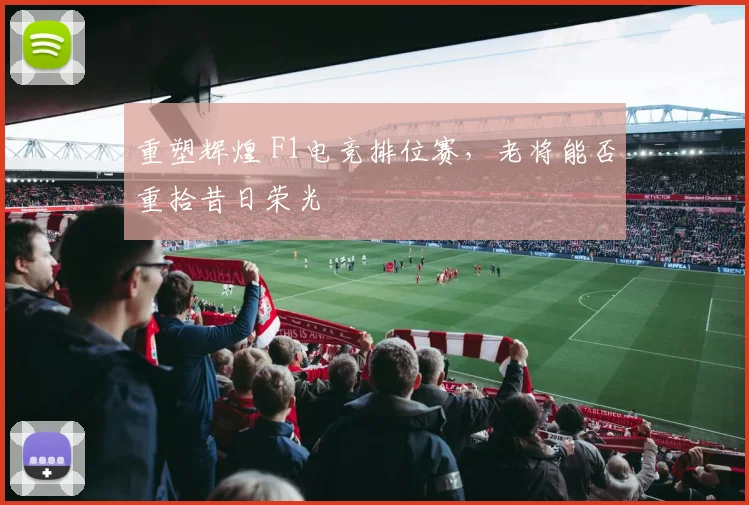 重塑辉煌 F1电竞排位赛，老将能否重拾昔日荣光
