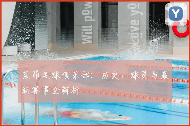 莱昂足球俱乐部:历史、球员与最新赛事全解析