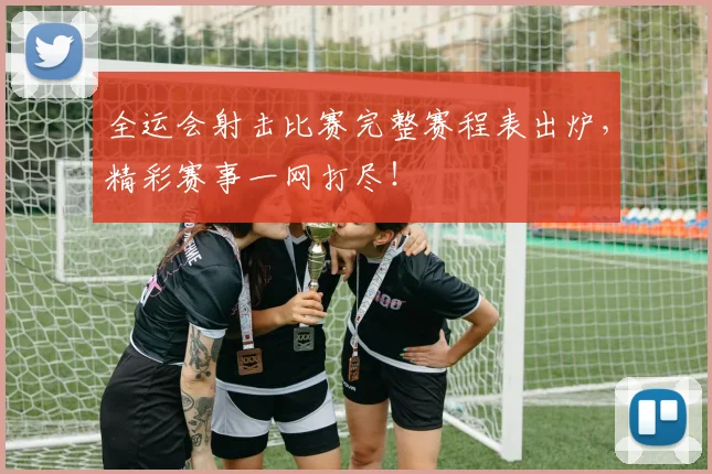 全运会射击比赛完整赛程表出炉,精彩赛事一网打尽!